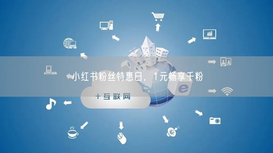 小红书粉丝特惠日，1元畅享千粉