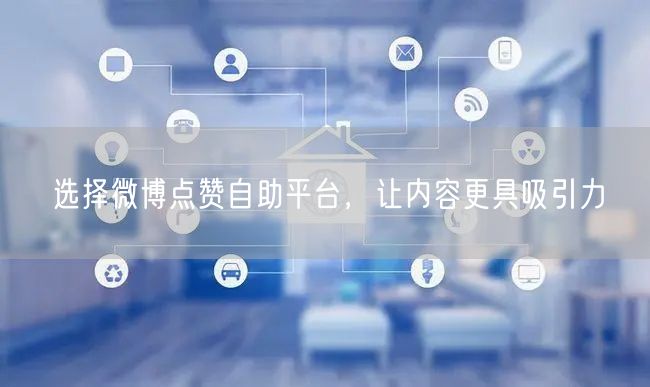选择微博点赞自助平台，让内容更具吸引力