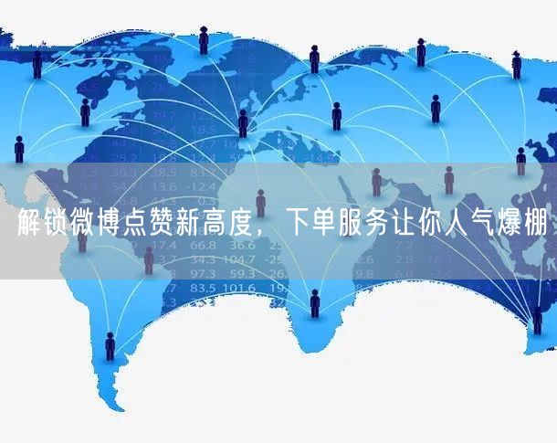 解锁微博点赞新高度，下单服务让你人气爆棚