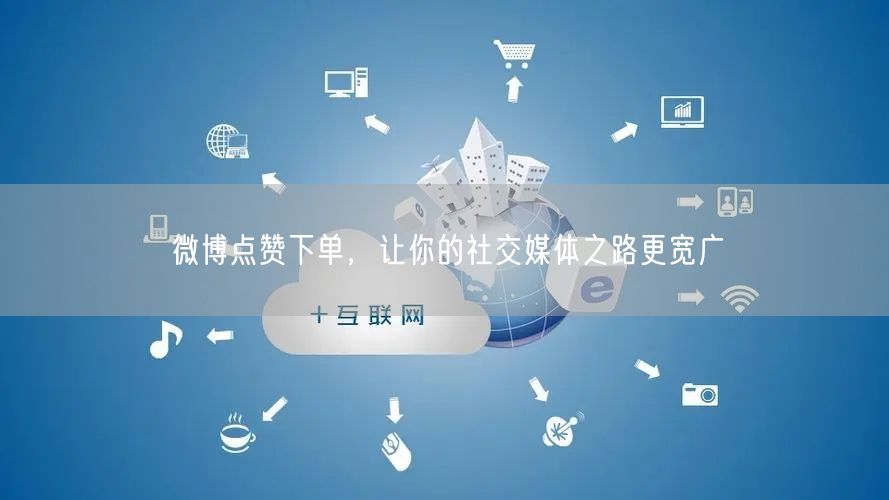 微博点赞下单，让你的社交媒体之路更宽广