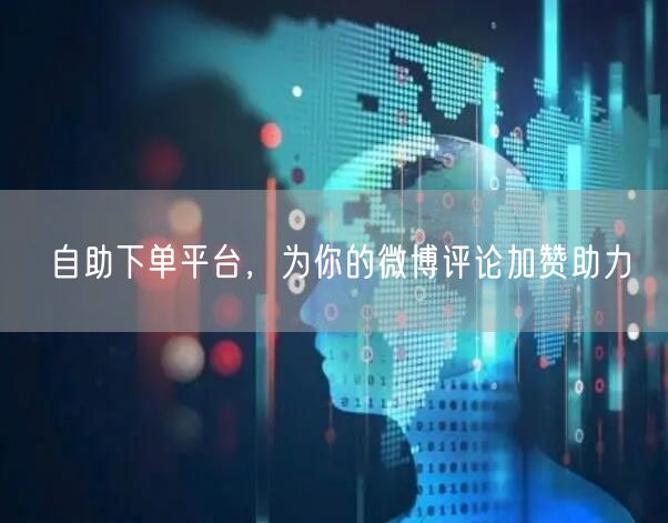 自助下单平台，为你的微博评论加赞助力