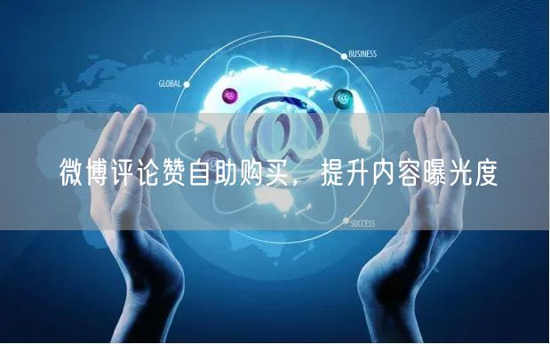 微博评论赞自助购买，提升内容曝光度