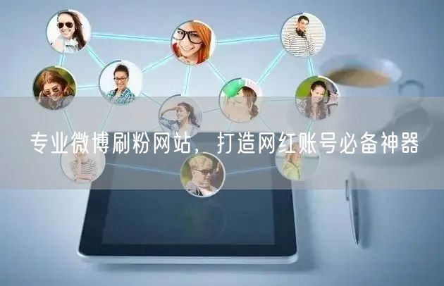 专业微博刷粉网站，打造网红账号必备神器