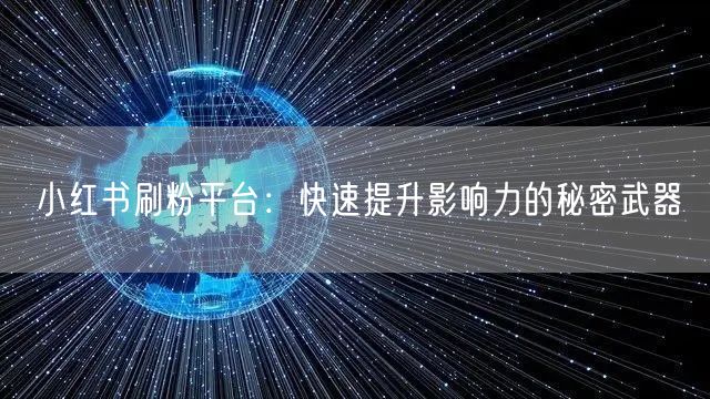 小红书刷粉平台：快速提升影响力的秘密武器