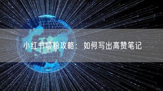 小红书吸粉攻略：如何写出高赞笔记